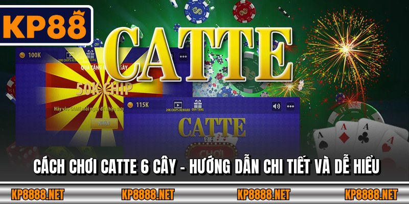 Cách Chơi Catte 6 Cây – Hướng Dẫn Chi Tiết Và Dễ Hiểu