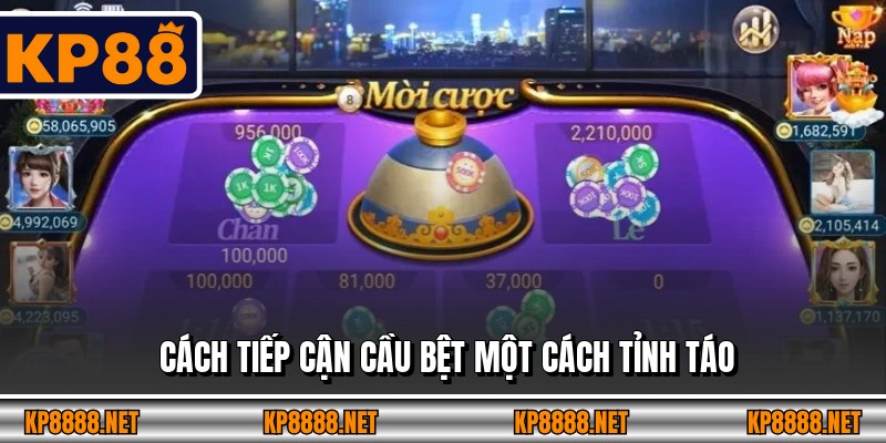 Cách tiếp cận cầu bệt một cách tỉnh táo