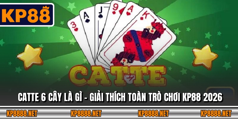 Catte 6 Cây Là Gì – Giải Thích Toàn Trò Chơi KP88 2026