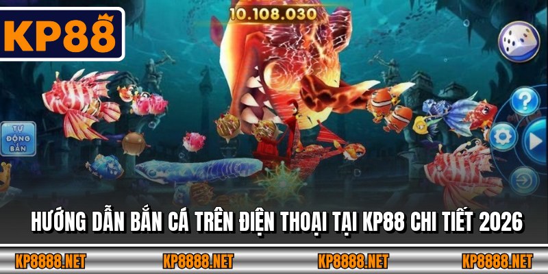 Hướng dẫn bắn cá trên điện thoại tại KP88 chi tiết 2026