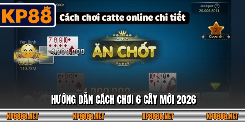Hướng dẫn cách chơi 6 cây mới 2026
