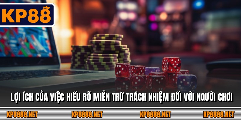 Lợi ích của việc hiểu rõ miễn trừ trách nhiệm đối với người chơi