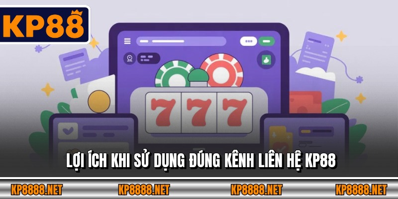 Lợi ích khi sử dụng đúng kênh liên hệ KP88