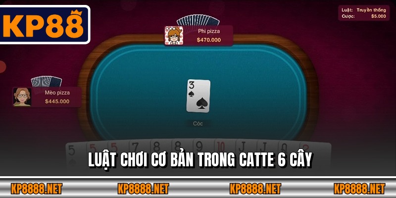 Luật chơi cơ bản trong Catte 6 cây
