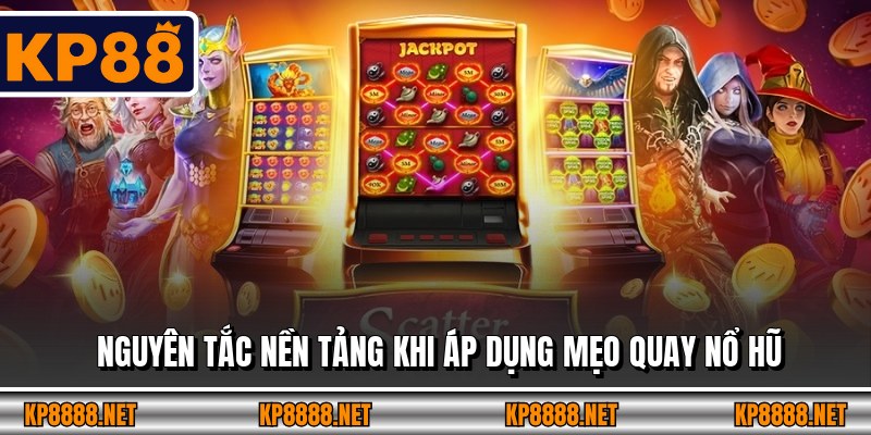 Nguyên tắc nền tảng khi áp dụng mẹo quay nổ hũ