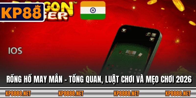 Rồng Hổ May Mắn – Tổng Quan, Luật Chơi Và Mẹo Chơi 2026