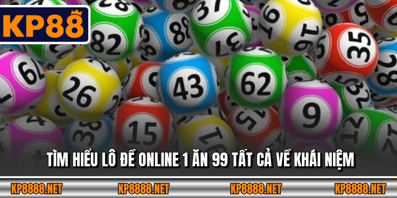 Tìm hiểu lô đề online 1 ăn 99 tất cả về khái niệm