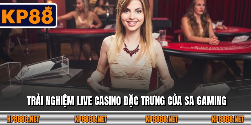 Trải nghiệm live casino đặc trưng của SA gaming