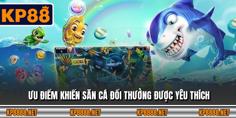 Ưu điểm khiến săn cá đổi thưởng được yêu thích